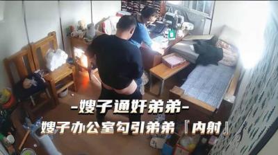 熱點事件 嫂子通姦弟弟，嫂子辦公 室勾引弟弟被內射